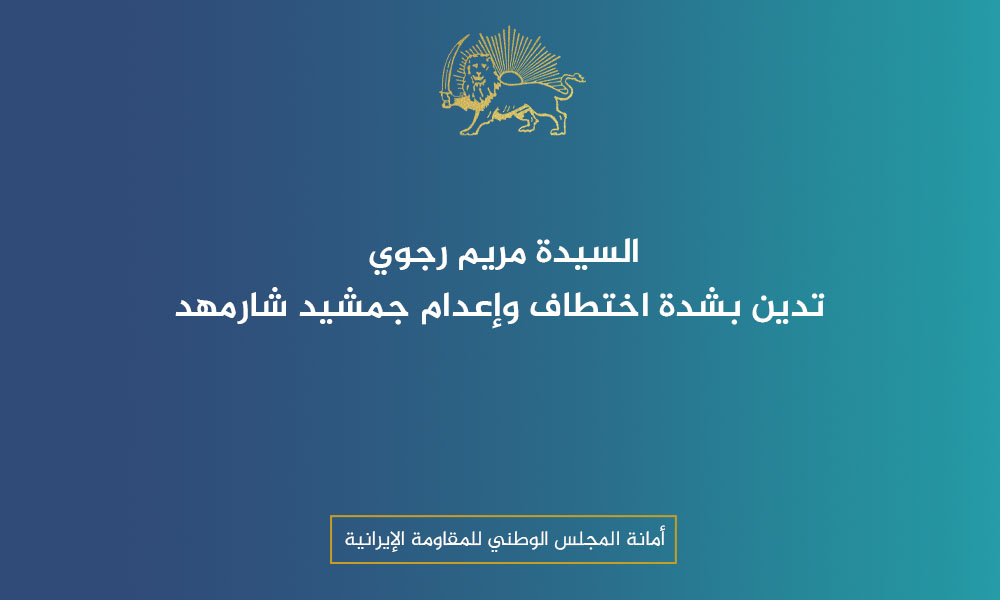 السيدة مريم رجوي تدين بشدة اختطاف وإعدام جمشيد شارمهد