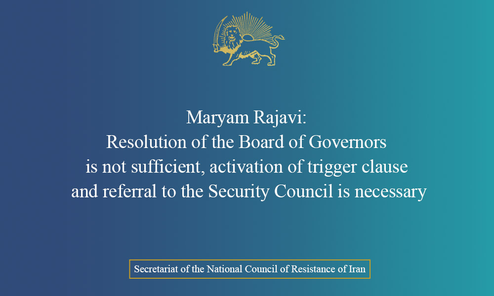 Mrs. Rajavi: Resolution of the Board of Governors is not sufficient, activation of trigger clause and referral to the Security Council is necessary