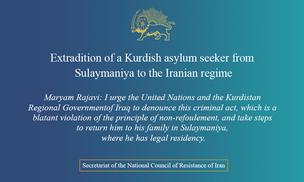 Mrs. Rajavi condemned the extradition of a Kurdish asylum seeker from Sulaymaniya to the Iranian regime