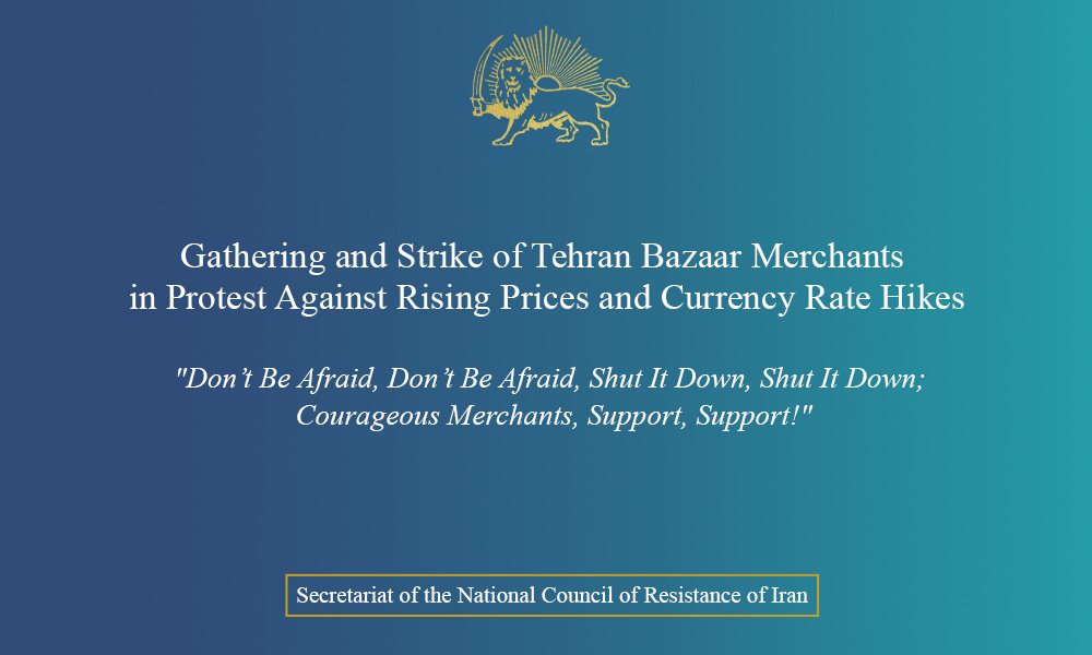 Gathering and Strike of Tehran Bazaar Merchants in Protest Against Rising Prices and Currency Rate Hikes