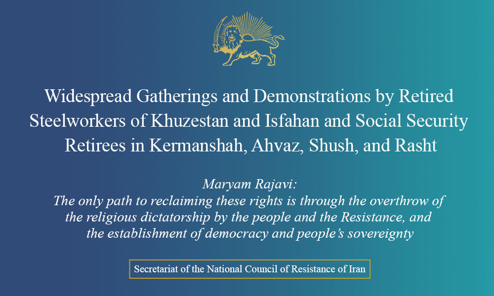 Widespread Gatherings and Demonstrations by Retired Steelworkers of Khuzestan and Isfahan and Social Security Retirees in Kermanshah, Ahvaz, Shush, and Rasht