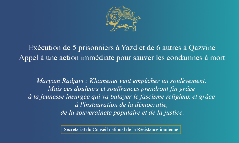 Exécution de 5 prisonniers à Yazd et de 6 autres à Qazvine Appel à une action immédiate pour sauver les condamnés à mort