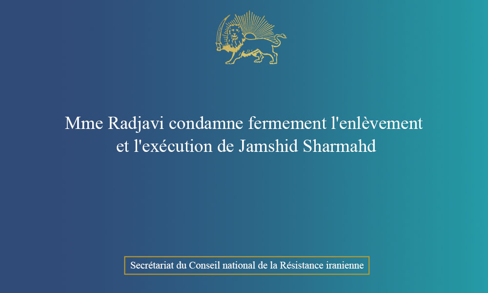 Mme Radjavi condamne fermement l’enlèvement et l’exécution de Jamshid Sharmahd