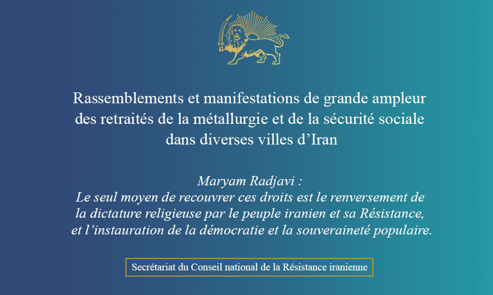 Rassemblements et manifestations de grande ampleur des retraités de la métallurgie et de la sécurité sociale dans diverses villes d’Iran